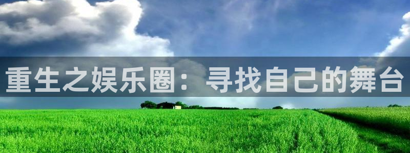 百达娱乐：重生之娱乐圈：寻找自己的舞台
